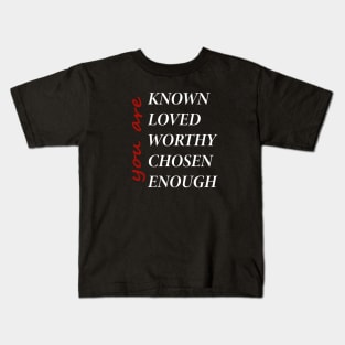 You Are Known Loved Worthy Chosen Enough Kids T-Shirt